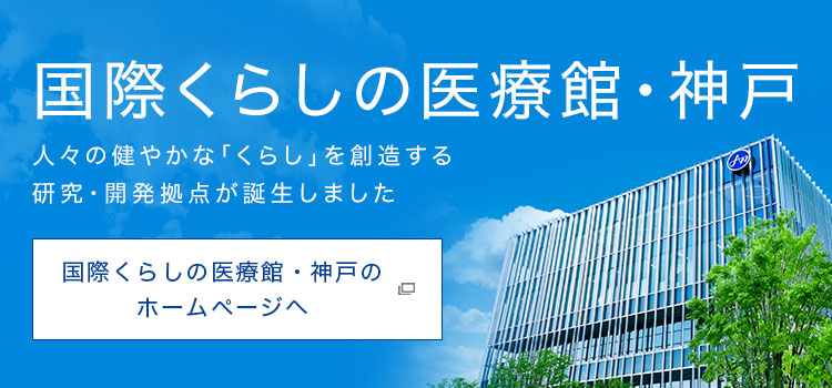 国際くらしの医療館・神戸人々の健やかな「くらし」を創造する研究・開発拠点が誕生しました